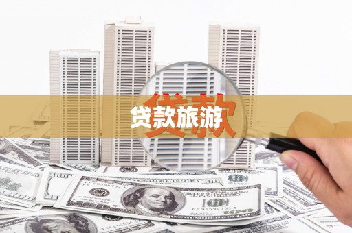 孙吴贷款旅游