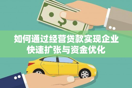 孙吴如何通过经营贷款实现企业快速扩张与资金优化