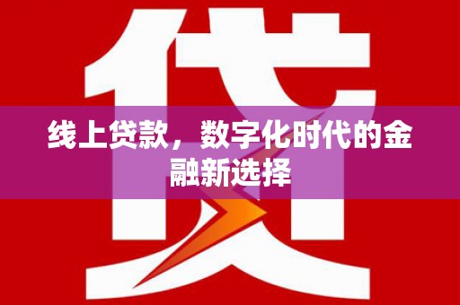 孙吴线上贷款，数字化时代的金融新选择