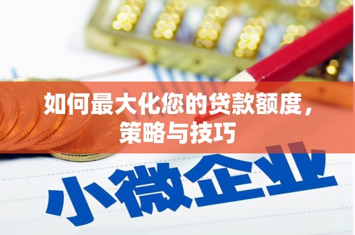 孙吴如何最大化您的贷款额度，策略与技巧