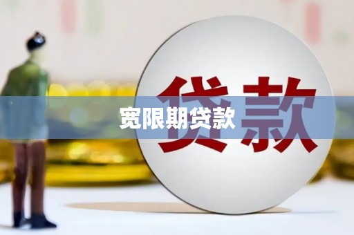 孙吴宽限期贷款