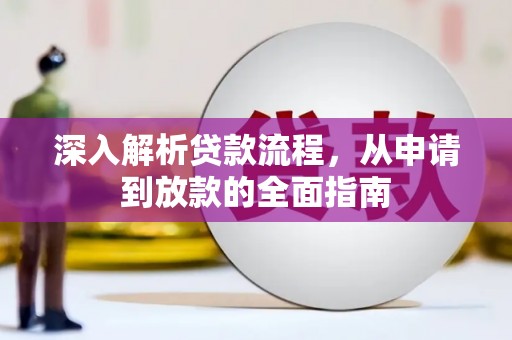 孙吴深入解析贷款流程，从申请到放款的全面指南