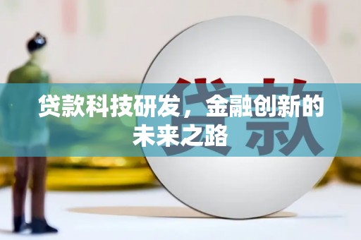 孙吴贷款科技研发，金融创新的未来之路