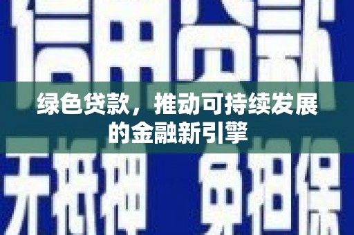 孙吴绿色贷款，推动可持续发展的金融新引擎