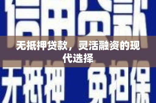 孙吴无抵押贷款，灵活融资的现代选择