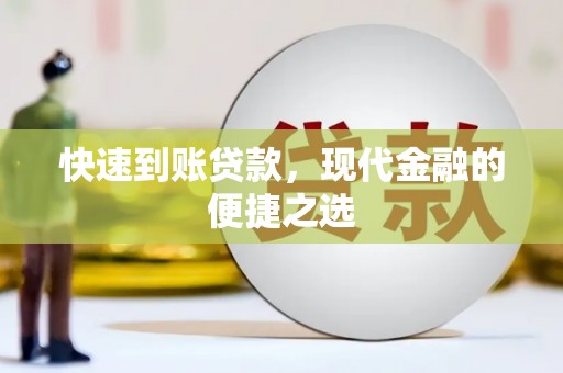 孙吴快速到账贷款，现代金融的便捷之选